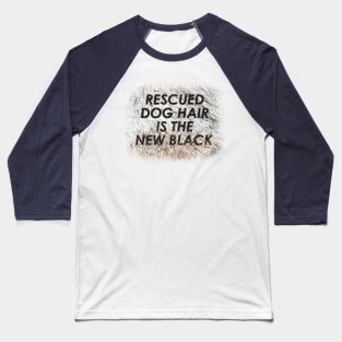 Rescued Dog Hair is the New Black Baseball T-Shirt